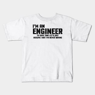 I'm An Engineer To Save Time Let's Just Assume That I'm Never Wrong Kids T-Shirt